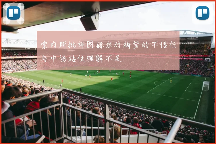 索内斯批评图赫尔对梅努的不信任与中场站位理解不足