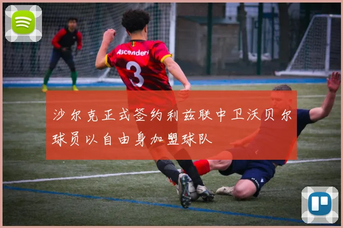 沙尔克正式签约利兹联中卫沃贝尔球员以自由身加盟球队